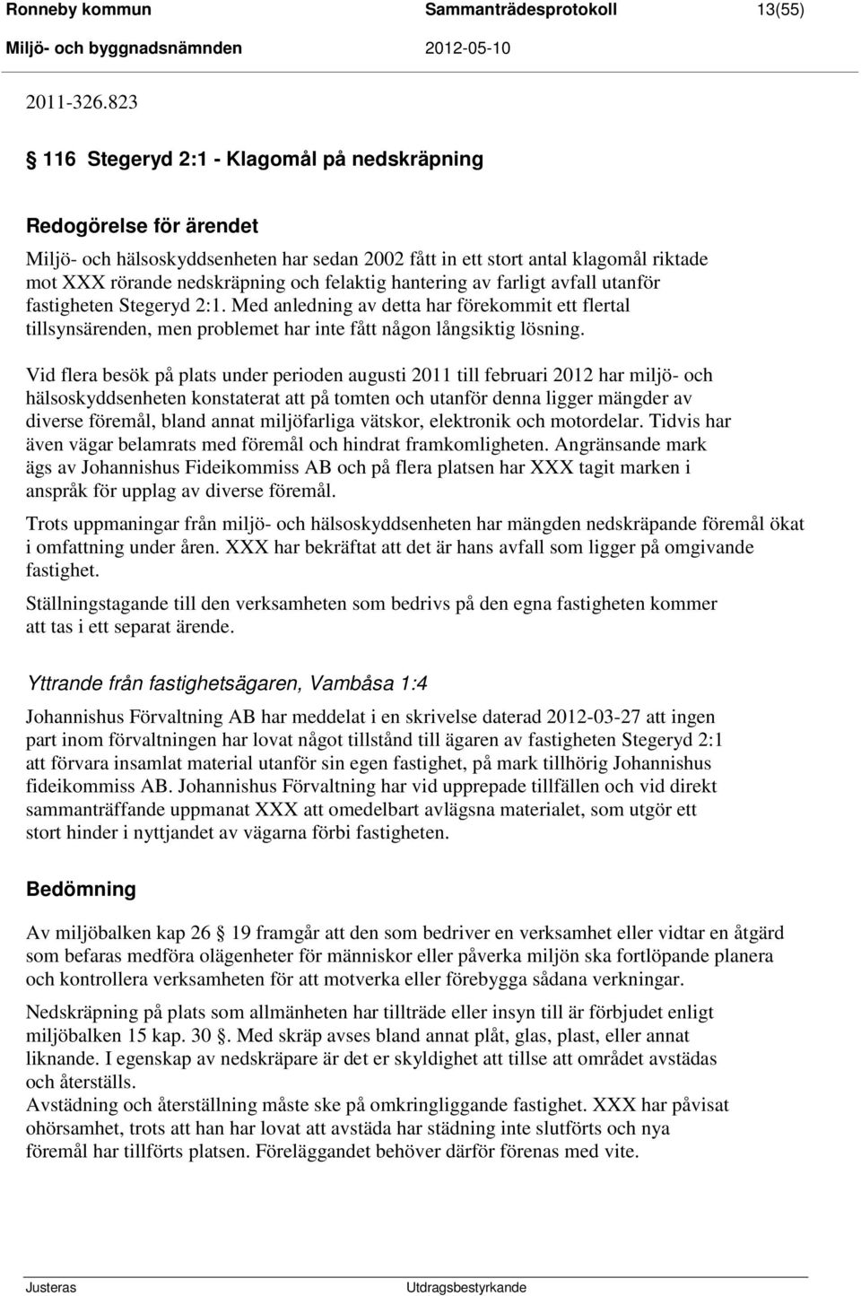 hantering av farligt avfall utanför fastigheten Stegeryd 2:1. Med anledning av detta har förekommit ett flertal tillsynsärenden, men problemet har inte fått någon långsiktig lösning.