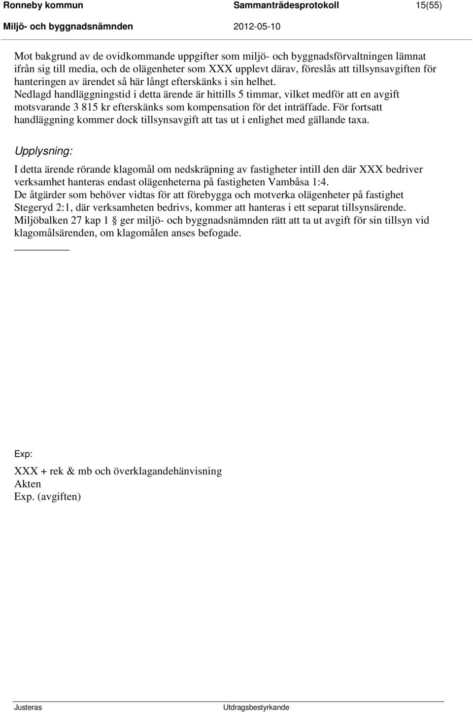 Nedlagd handläggningstid i detta ärende är hittills 5 timmar, vilket medför att en avgift motsvarande 3 815 kr efterskänks som kompensation för det inträffade.