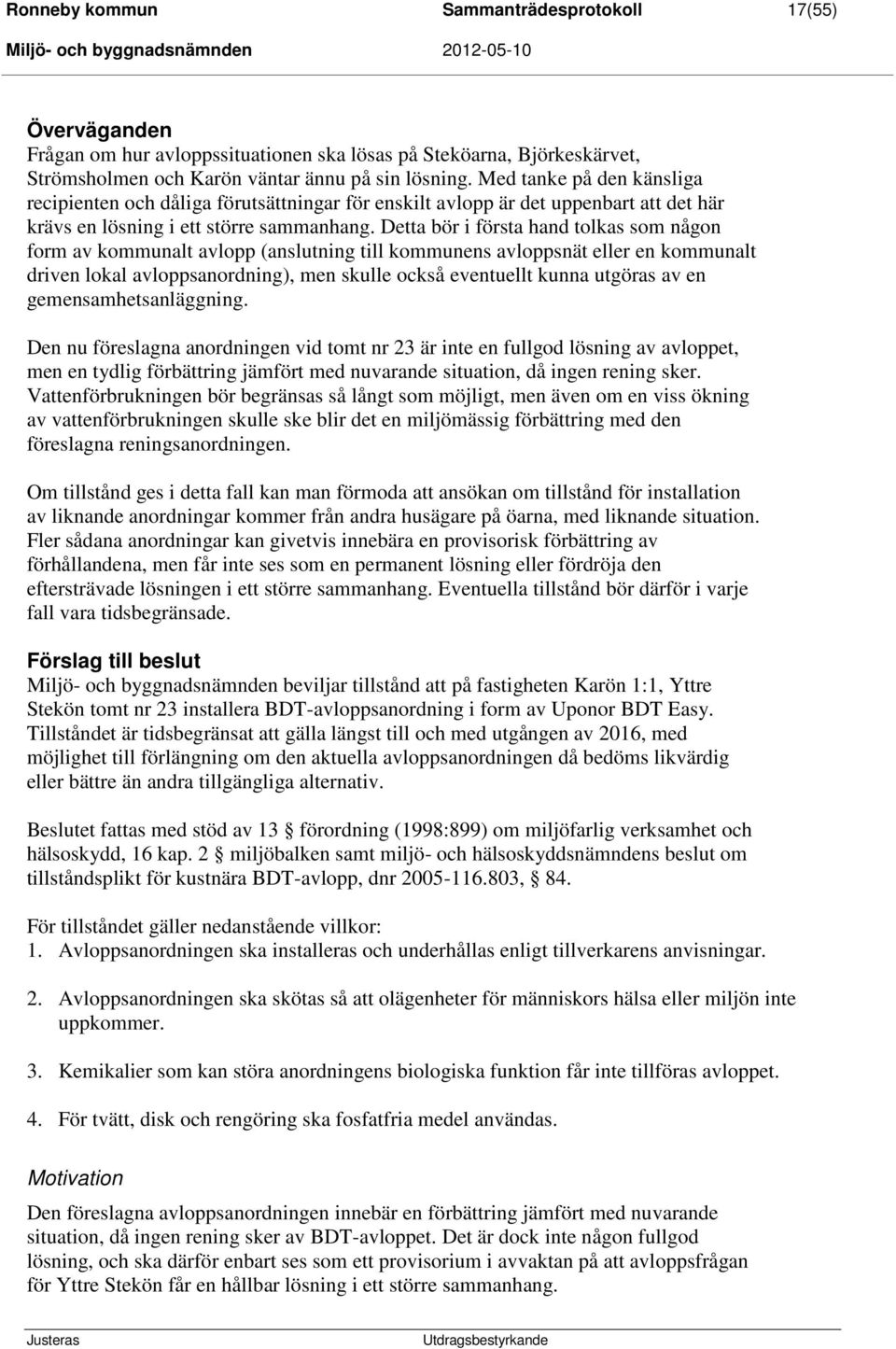 Detta bör i första hand tolkas som någon form av kommunalt avlopp (anslutning till kommunens avloppsnät eller en kommunalt driven lokal avloppsanordning), men skulle också eventuellt kunna utgöras av