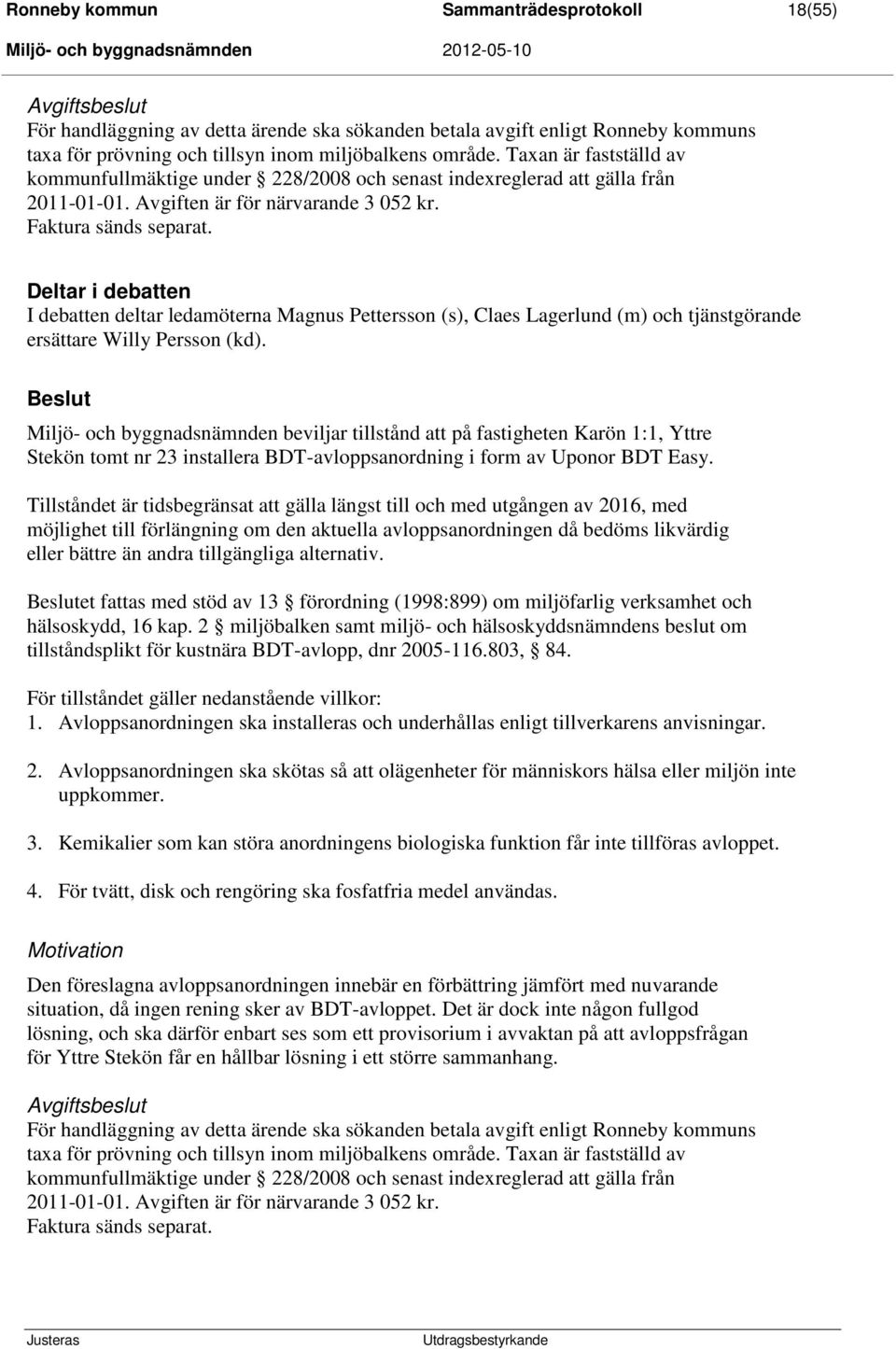 Deltar i debatten I debatten deltar ledamöterna Magnus Pettersson (s), Claes Lagerlund (m) och tjänstgörande ersättare Willy Persson (kd).