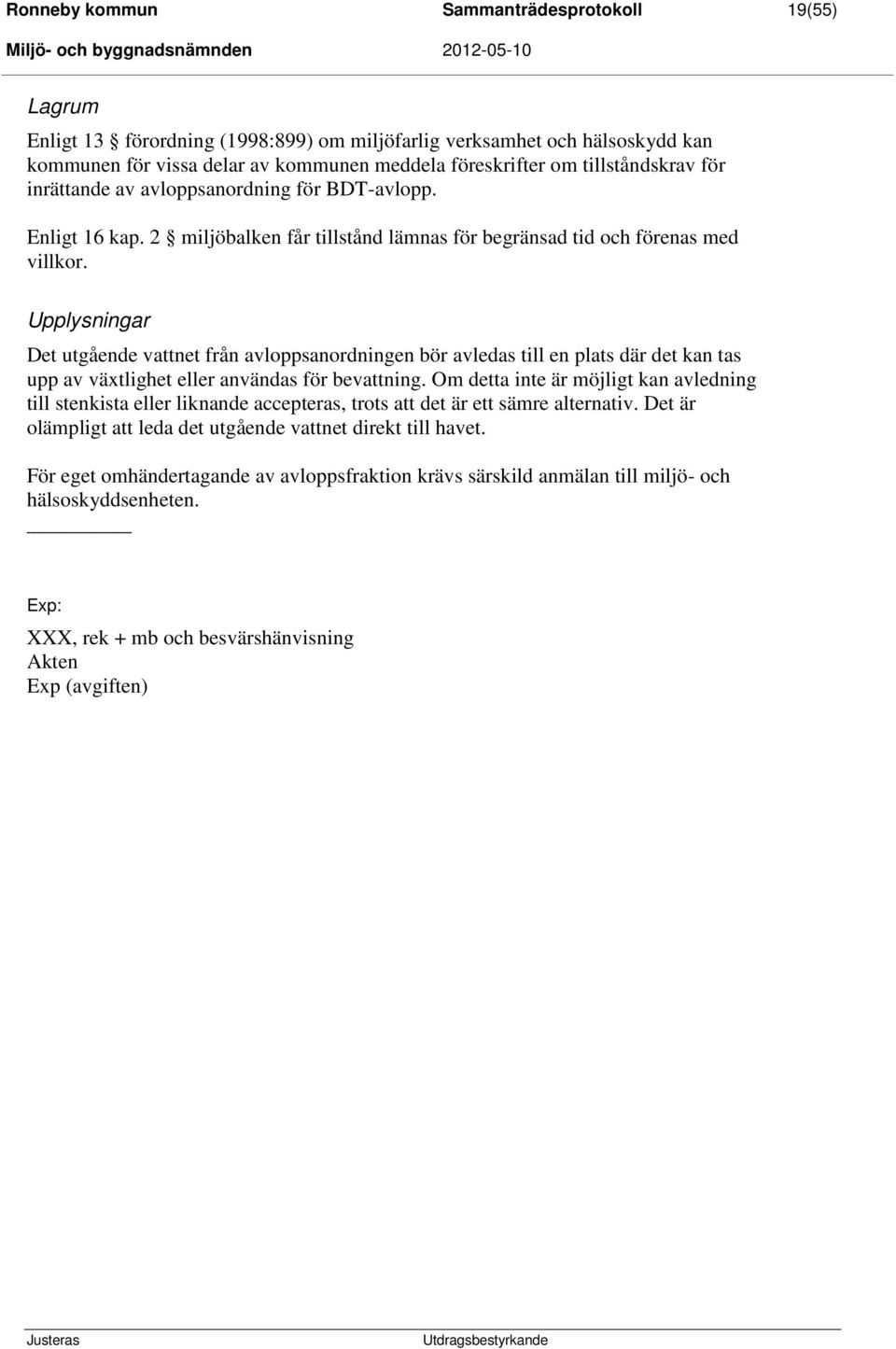Upplysningar Det utgående vattnet från avloppsanordningen bör avledas till en plats där det kan tas upp av växtlighet eller användas för bevattning.