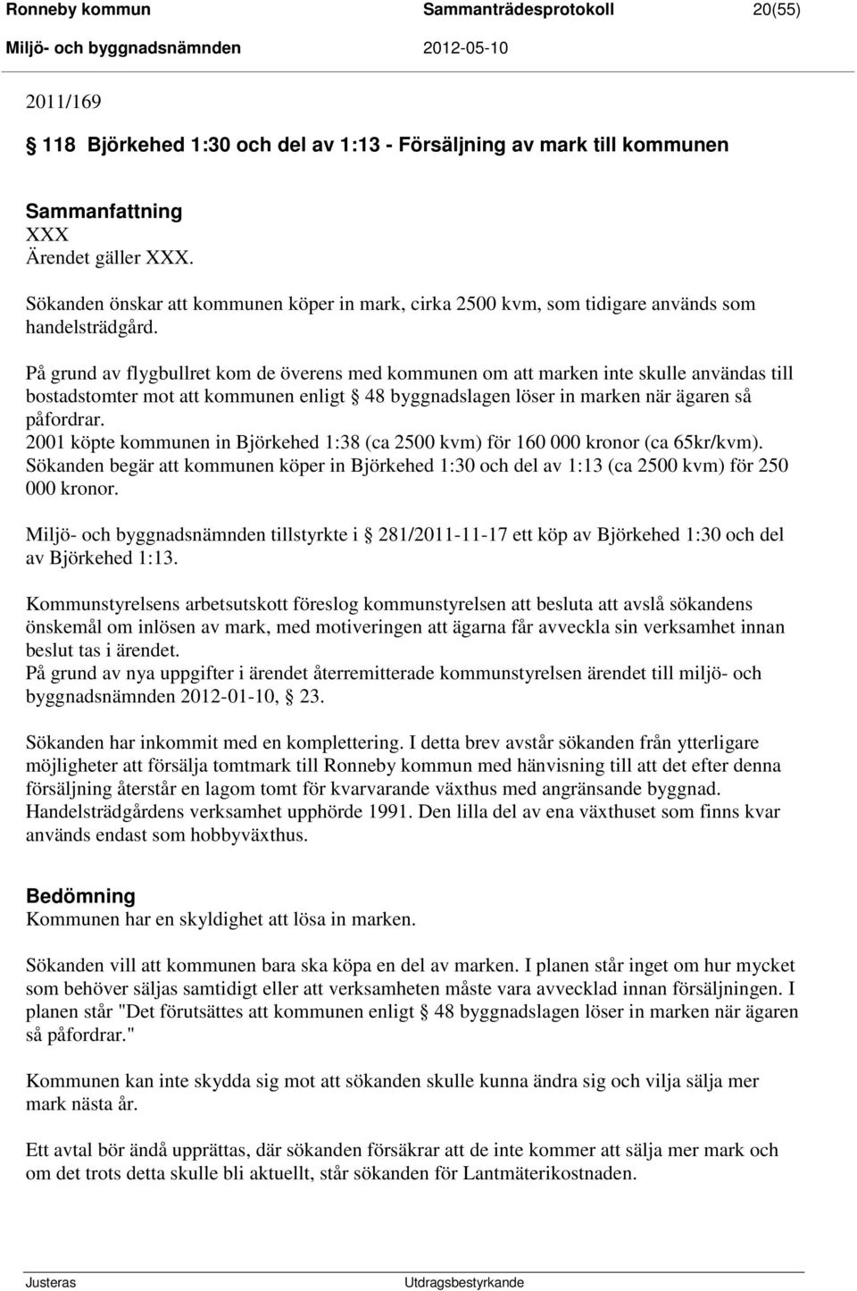 På grund av flygbullret kom de överens med kommunen om att marken inte skulle användas till bostadstomter mot att kommunen enligt 48 byggnadslagen löser in marken när ägaren så påfordrar.