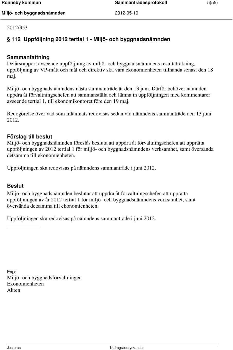 Därför behöver nämnden uppdra åt förvaltningschefen att sammanställa och lämna in uppföljningen med kommentarer avseende tertial 1, till ekonomikontoret före den 19 maj.