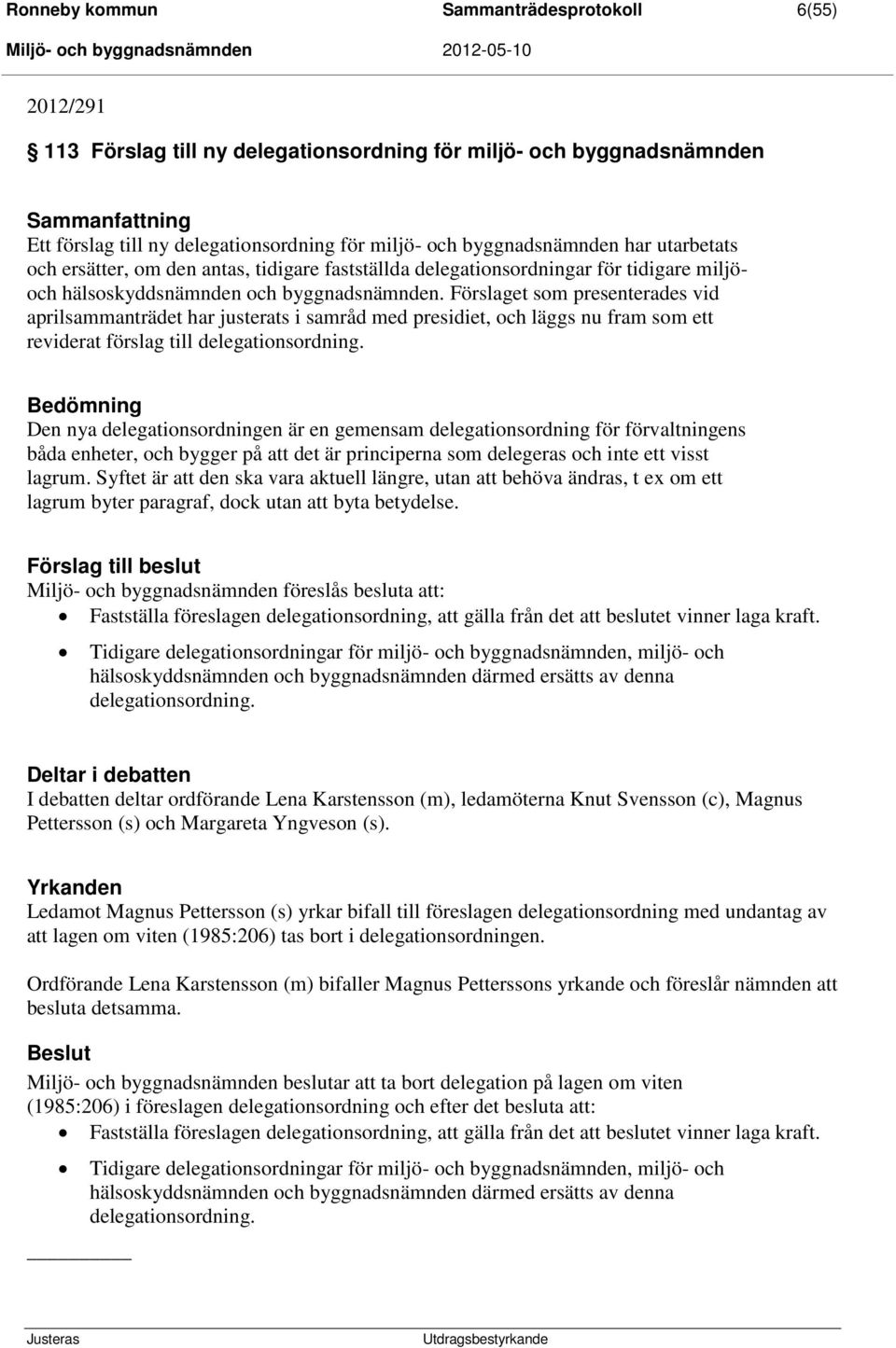 Förslaget som presenterades vid aprilsammanträdet har justerats i samråd med presidiet, och läggs nu fram som ett reviderat förslag till delegationsordning.
