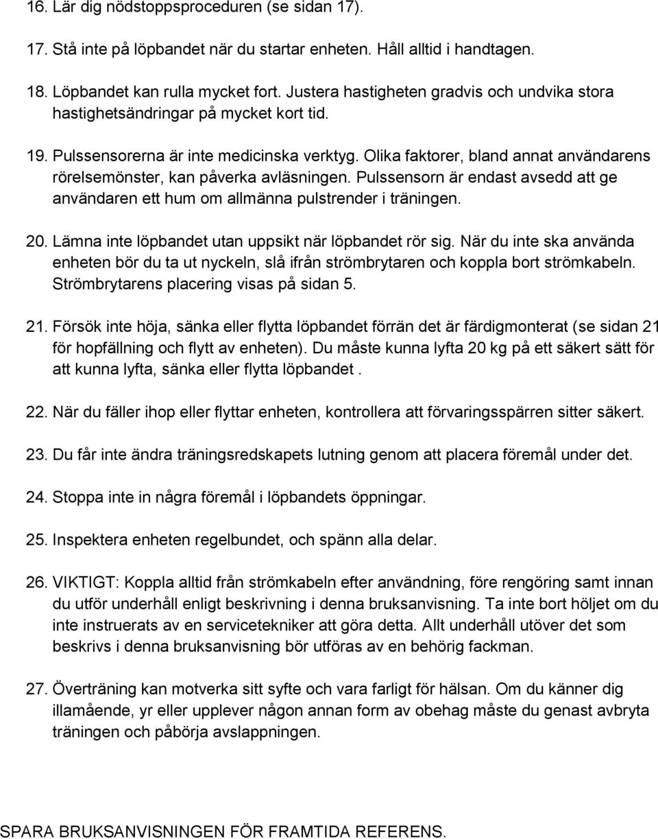 Olika faktorer, bland annat användarens rörelsemönster, kan påverka avläsningen. Pulssensorn är endast avsedd att ge användaren ett hum om allmänna pulstrender i träningen. 20.