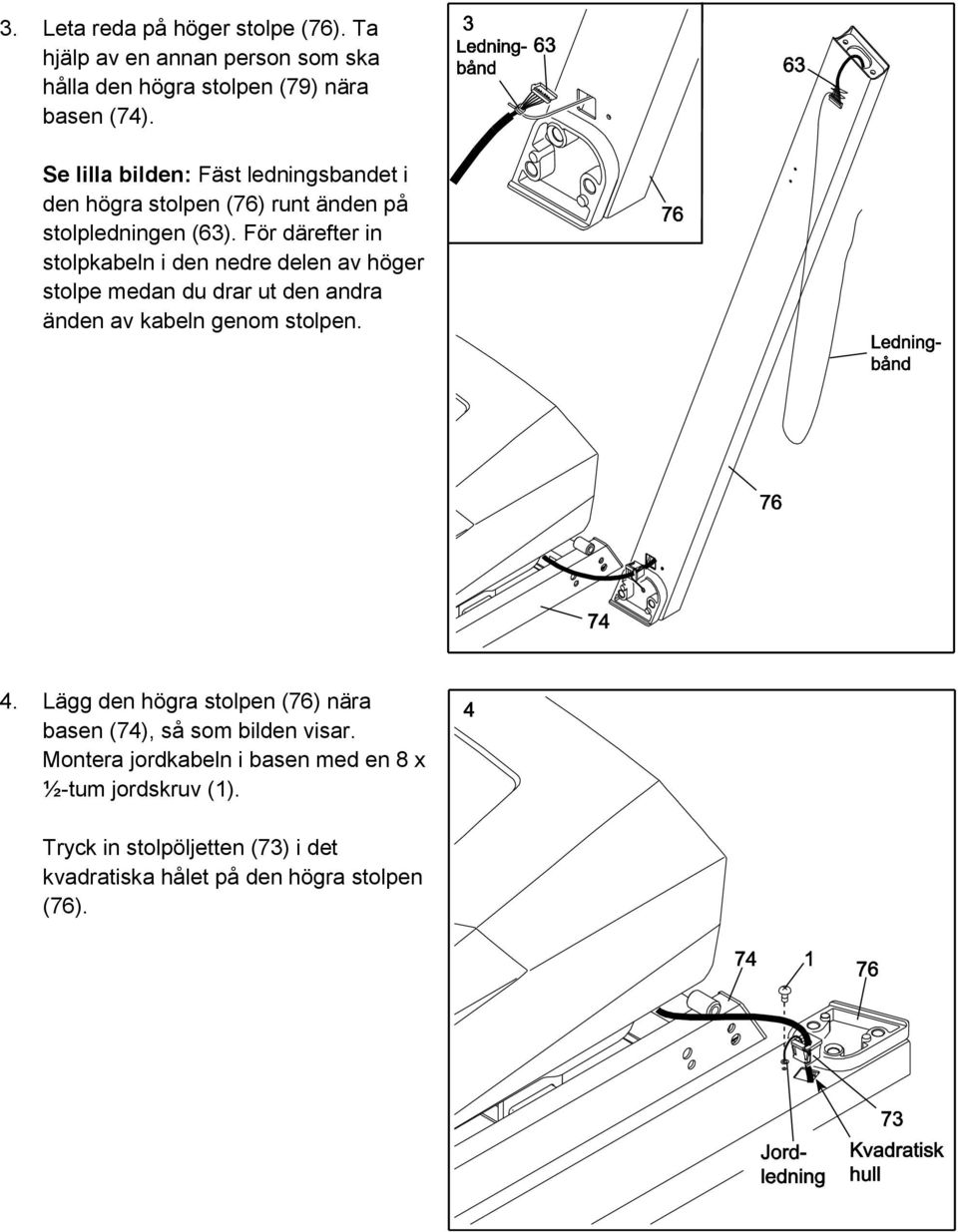 För därefter in stolpkabeln i den nedre delen av höger stolpe medan du drar ut den andra änden av kabeln genom stolpen. 4.