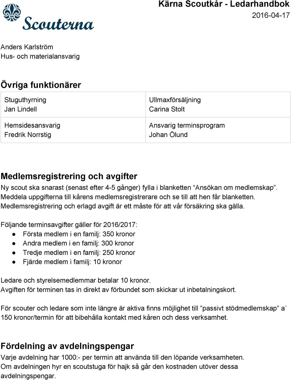 Meddela uppgifterna till kårens medlemsregistrerare och se till att hen får blanketten. Medlemsregistrering och erlagd avgift är ett måste för att vår försäkring ska gälla.