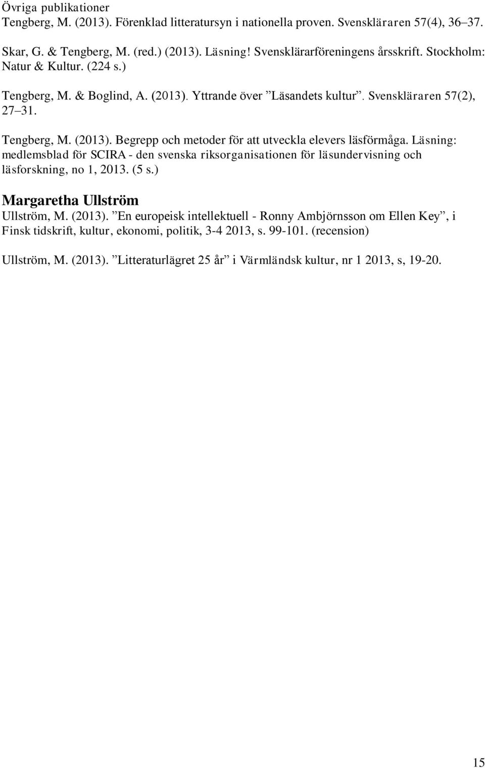 Läsning: medlemsblad för SCIRA - den svenska riksorganisationen för läsundervisning och läsforskning, no 1, 2013. (5 s.) Margaretha Ullström Ullström, M. (2013).