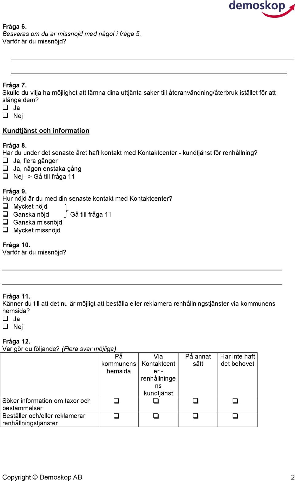 Hur är du med din senaste kontakt med Kontaktcenter? Gå till fråga 11 Fråga 10. Varför är du? Fråga 11.