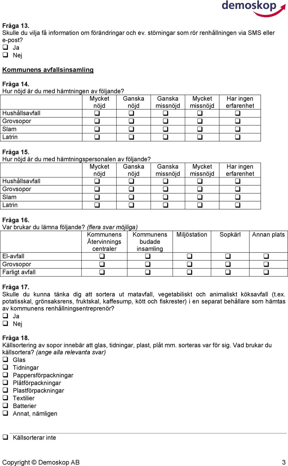 Var brukar du lämna följande? (flera svar möjliga) Kommunens Återvinnings centraler Kommunens budade insamling Miljöstation Sopkärl Annan plats El-avfall Grovsopor Farligt avfall Fråga 17.