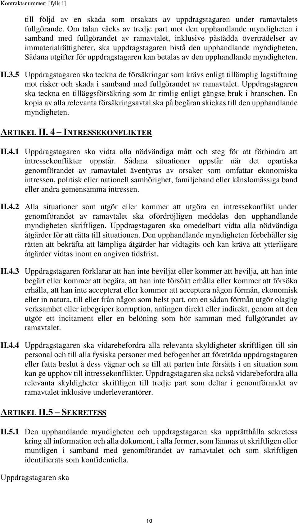 upphandlande myndigheten. Sådana utgifter för uppdragstagaren kan betalas av den upphandlande myndigheten. II.3.