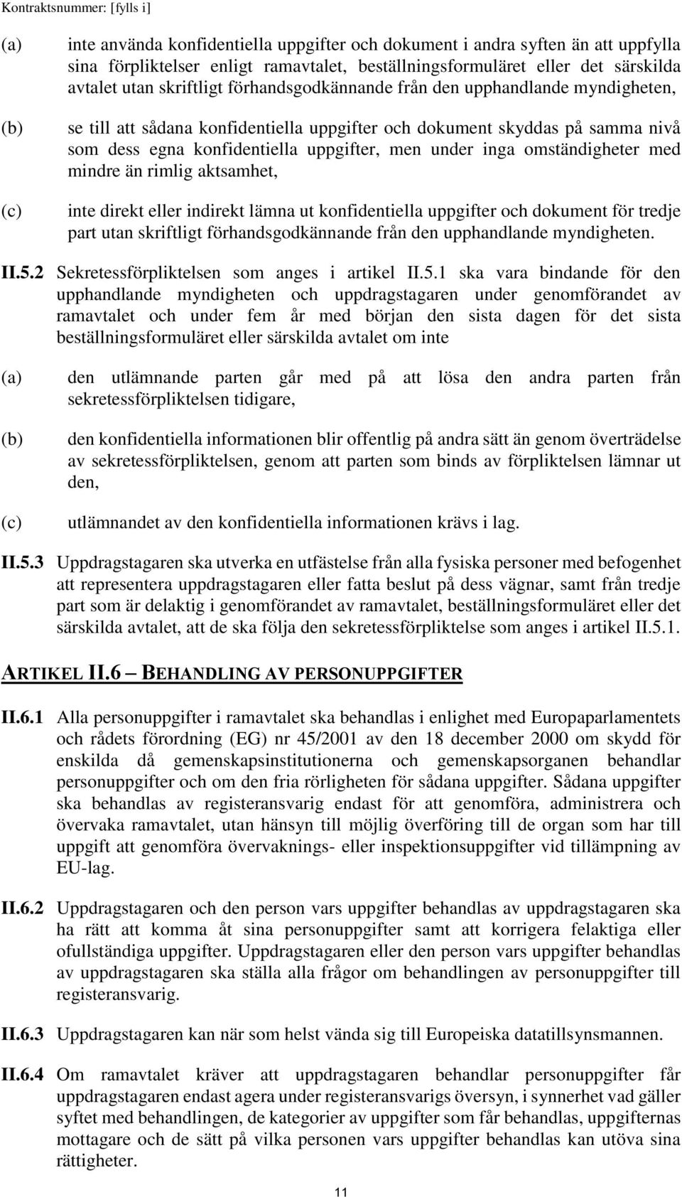 omständigheter med mindre än rimlig aktsamhet, inte direkt eller indirekt lämna ut konfidentiella uppgifter och dokument för tredje part utan skriftligt förhandsgodkännande från den upphandlande