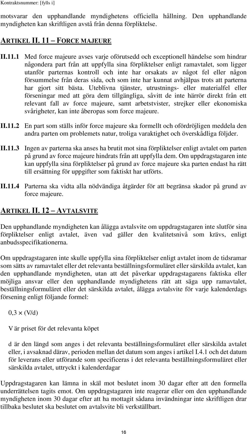 1 Med force majeure avses varje oförutsedd och exceptionell händelse som hindrar någondera part från att uppfylla sina förpliktelser enligt ramavtalet, som ligger utanför parternas kontroll och inte