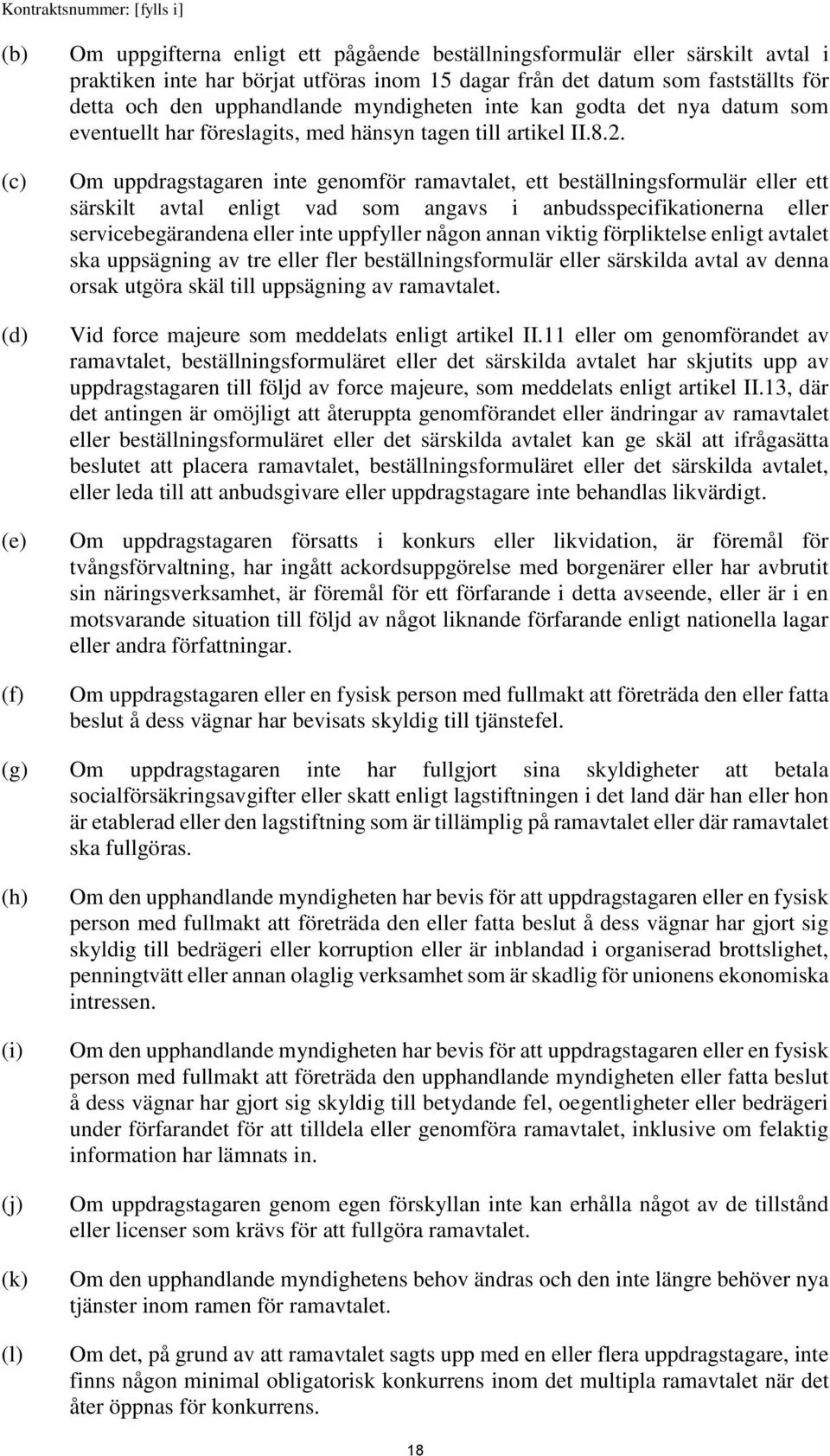 Om uppdragstagaren inte genomför ramavtalet, ett beställningsformulär eller ett särskilt avtal enligt vad som angavs i anbudsspecifikationerna eller servicebegärandena eller inte uppfyller någon