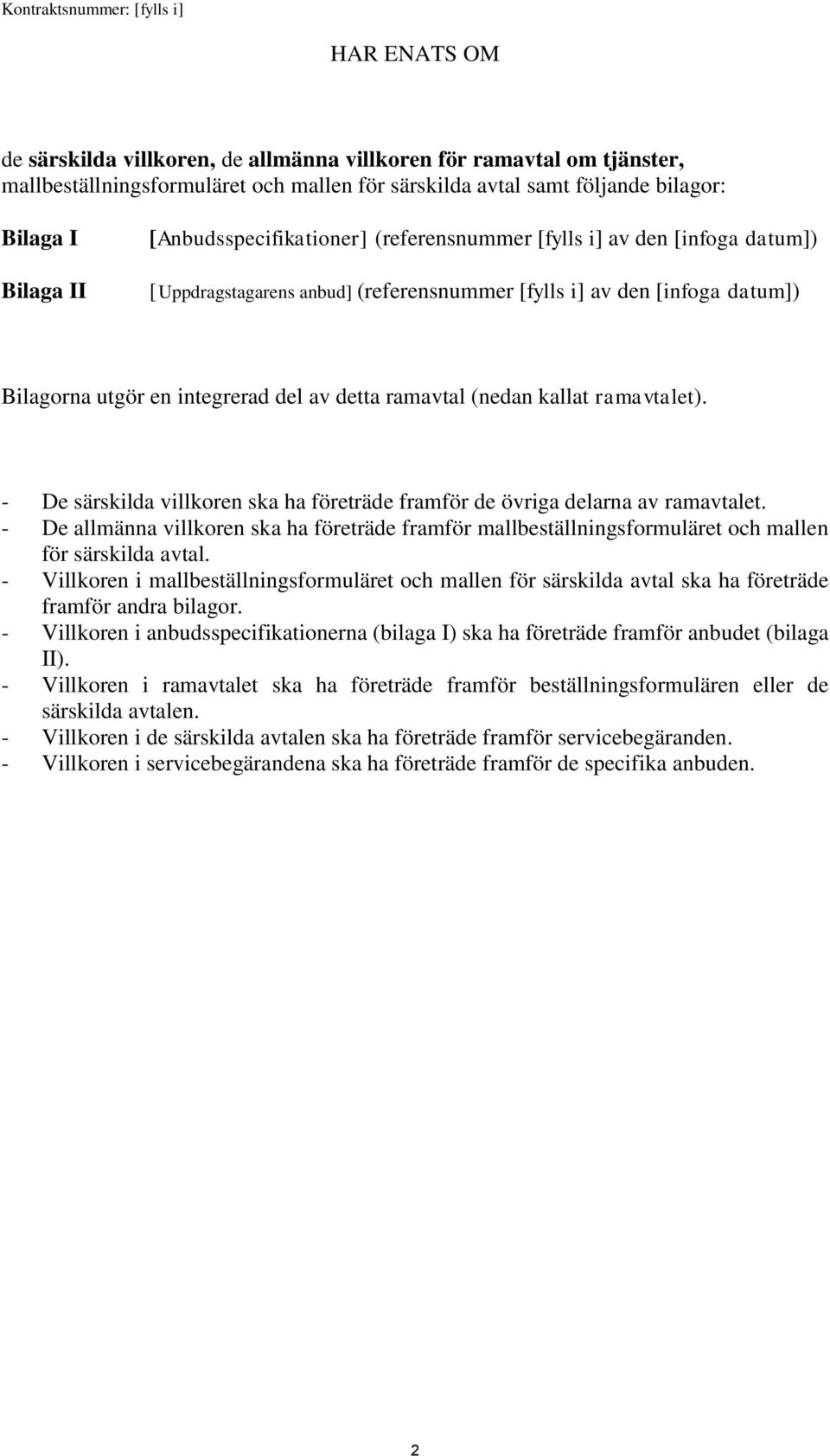 (nedan kallat ramavtalet). - De särskilda villkoren ska ha företräde framför de övriga delarna av ramavtalet.