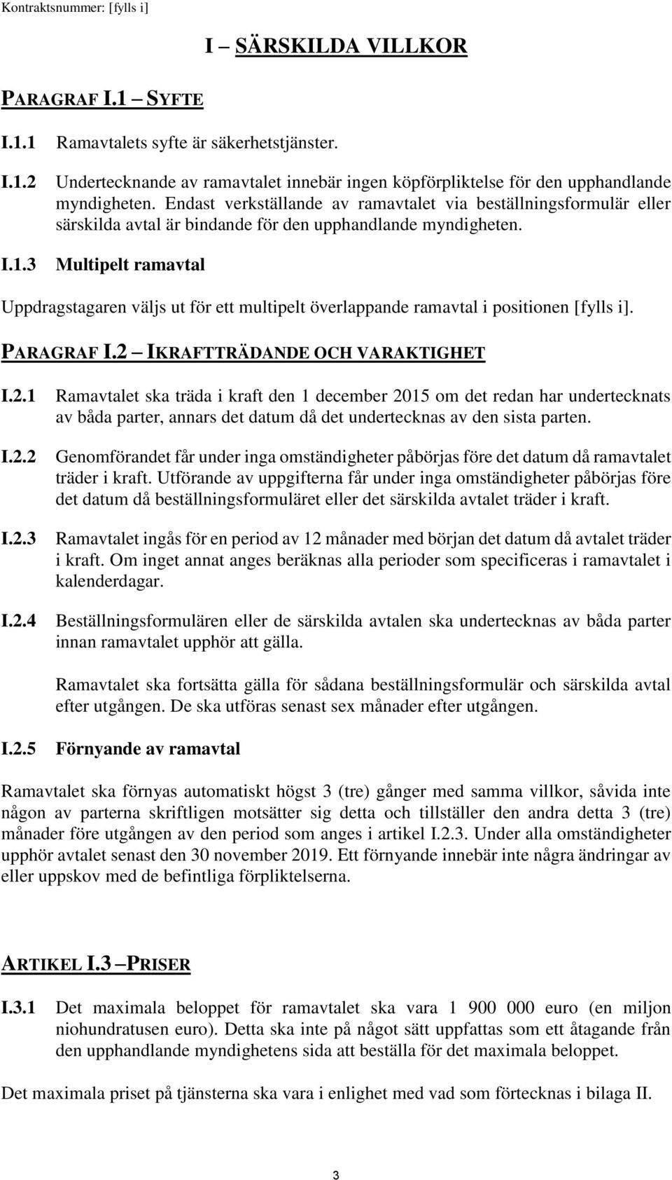 Multipelt ramavtal Uppdragstagaren väljs ut för ett multipelt överlappande ramavtal i positionen [fylls i]. PARAGRAF I.2 