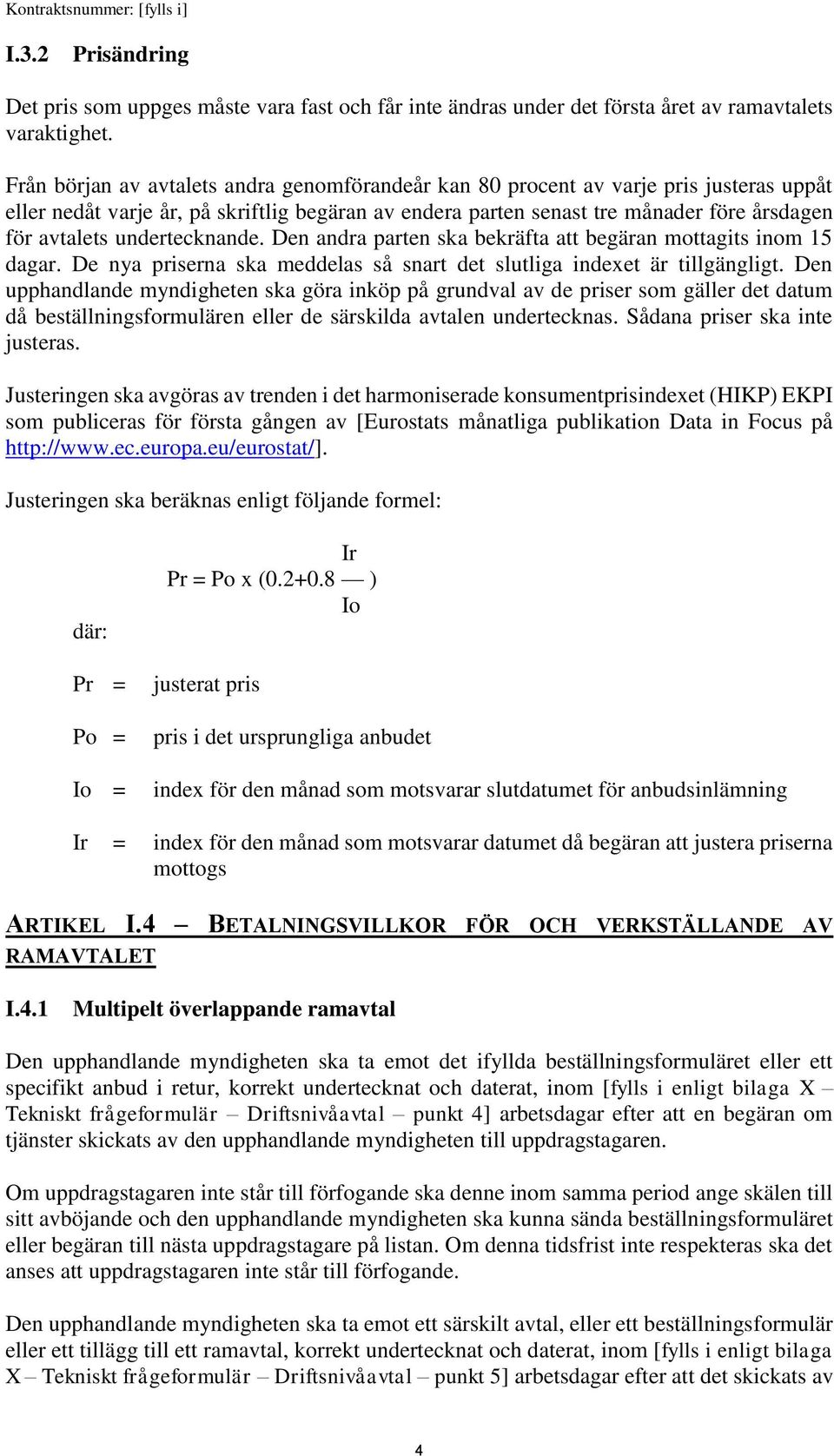 undertecknande. Den andra parten ska bekräfta att begäran mottagits inom 15 dagar. De nya priserna ska meddelas så snart det slutliga indexet är tillgängligt.