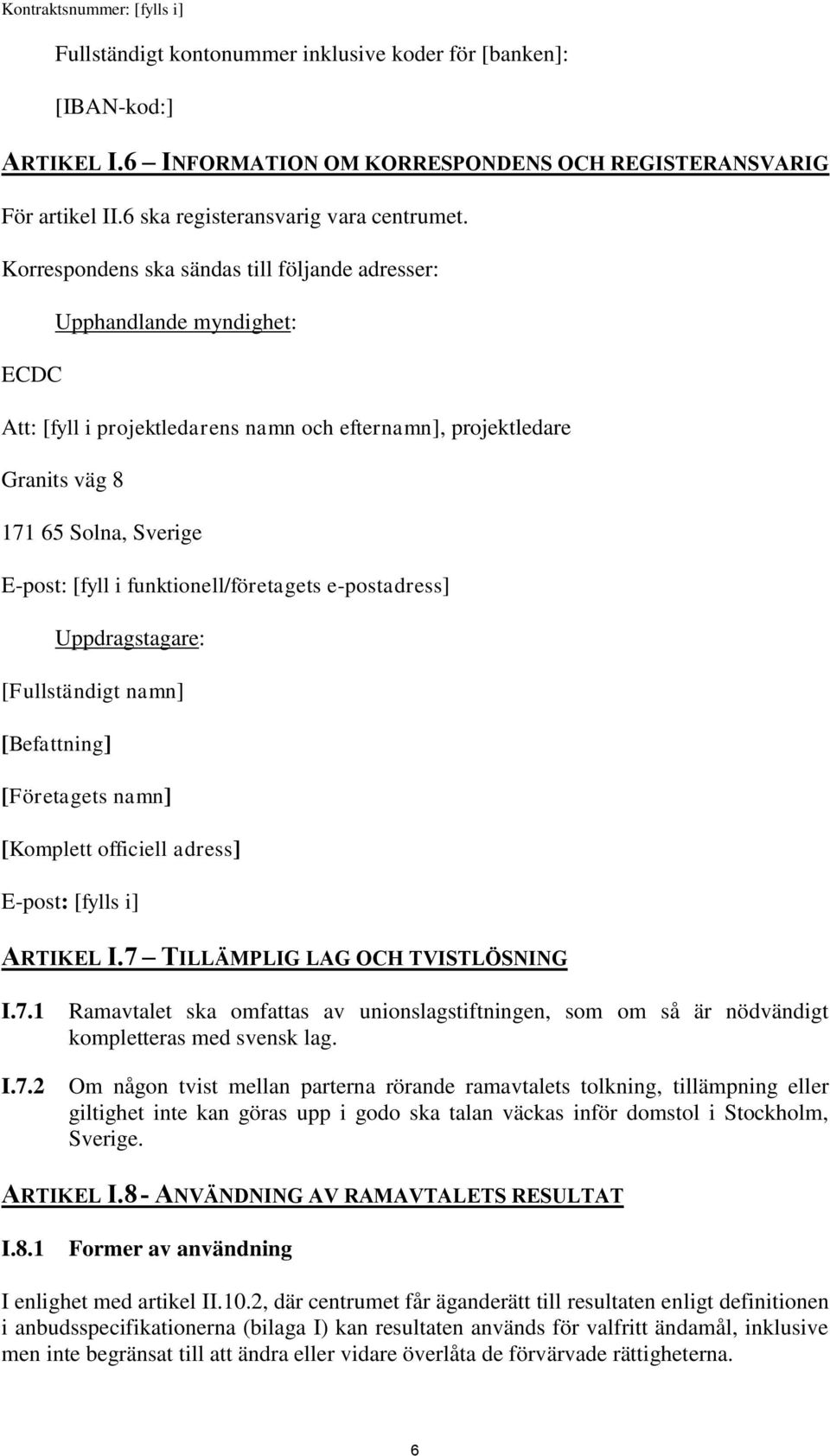 funktionell/företagets e-postadress] Uppdragstagare: [Fullständigt namn] [Befattning] [Företagets namn] [Komplett officiell adress] E-post: [fylls i] ARTIKEL I.7 TILLÄMPLIG LAG OCH TVISTLÖSNING I.7.1 I.