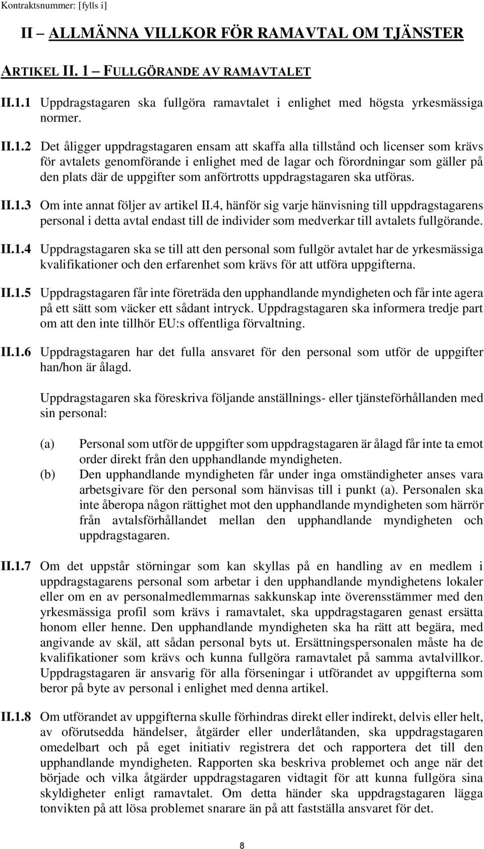 1 Uppdragstagaren ska fullgöra ramavtalet i enlighet med högsta yrkesmässiga normer. II.1.2 Det åligger uppdragstagaren ensam att skaffa alla tillstånd och licenser som krävs för avtalets