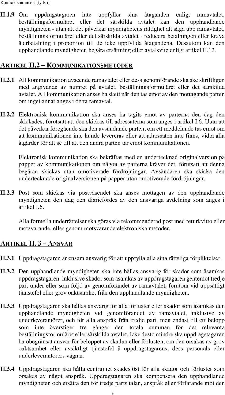 Dessutom kan den upphandlande myndigheten begära ersättning eller avtalsvite enligt artikel II.12.