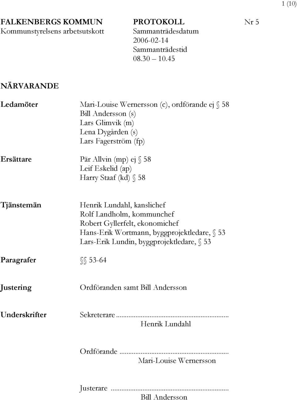 ej 58 Leif Eskelid (ap) Harry Staaf (kd) 58 Tjänstemän Henrik Lundahl, kanslichef Rolf Landholm, kommunchef Robert Gyllerfelt, ekonomichef Hans-Erik Wortmann,