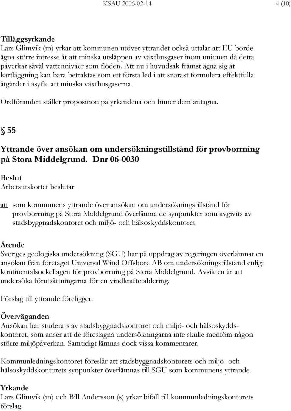 Att nu i huvudsak främst ägna sig åt kartläggning kan bara betraktas som ett första led i att snarast formulera effektfulla åtgärder i åsyfte att minska växthusgaserna.