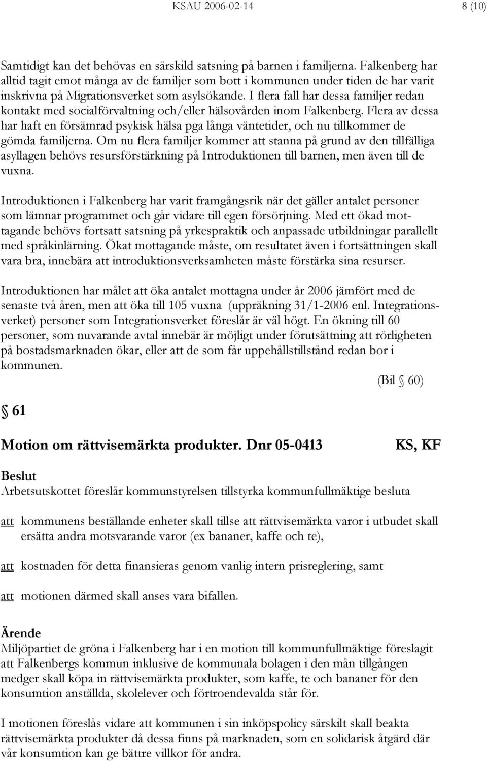 I flera fall har dessa familjer redan kontakt med socialförvaltning och/eller hälsovården inom Falkenberg.