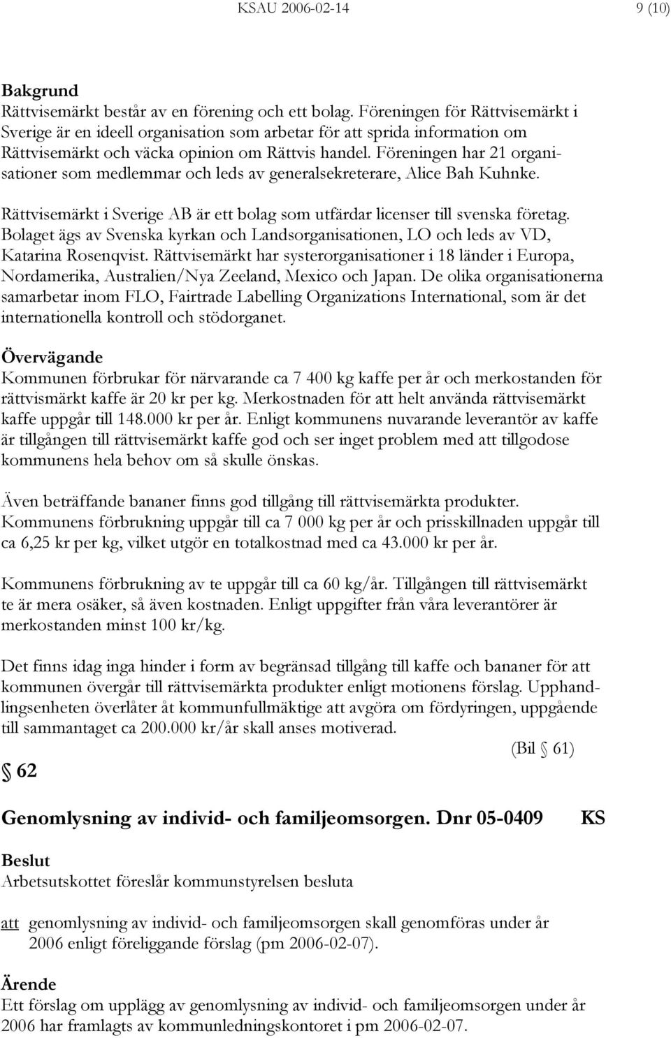 Föreningen har 21 organisationer som medlemmar och leds av generalsekreterare, Alice Bah Kuhnke. Rättvisemärkt i Sverige AB är ett bolag som utfärdar licenser till svenska företag.