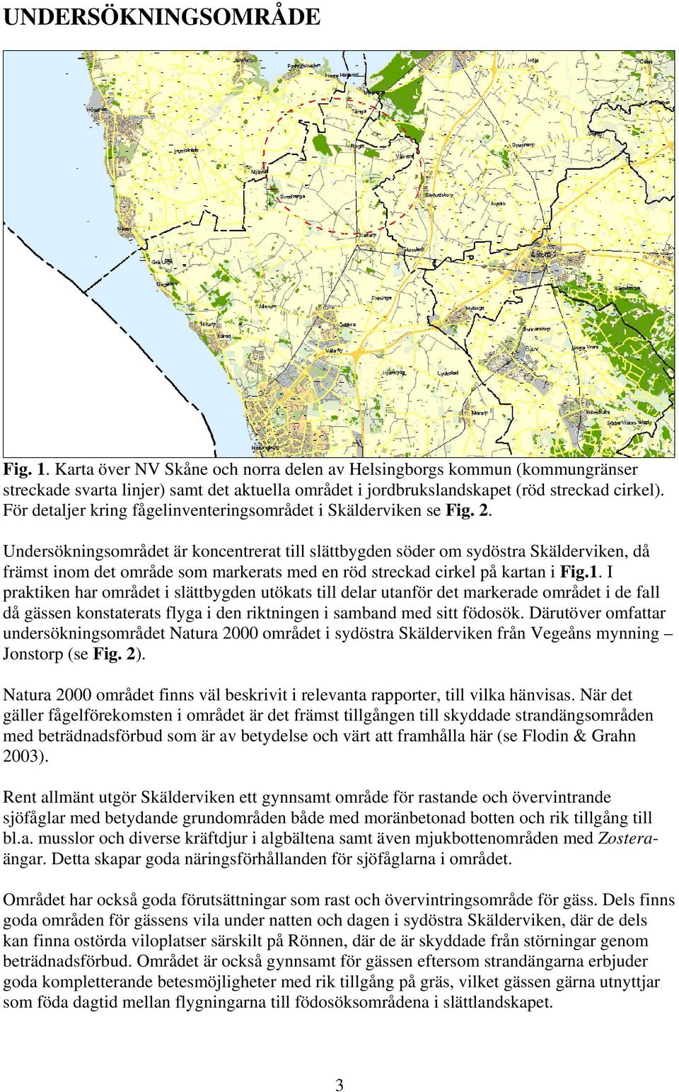 Undersökningsområdet är koncentrerat till slättbygden söder om sydöstra Skälderviken, då främst inom det område som markerats med en röd streckad cirkel på kartan i Fig.1.