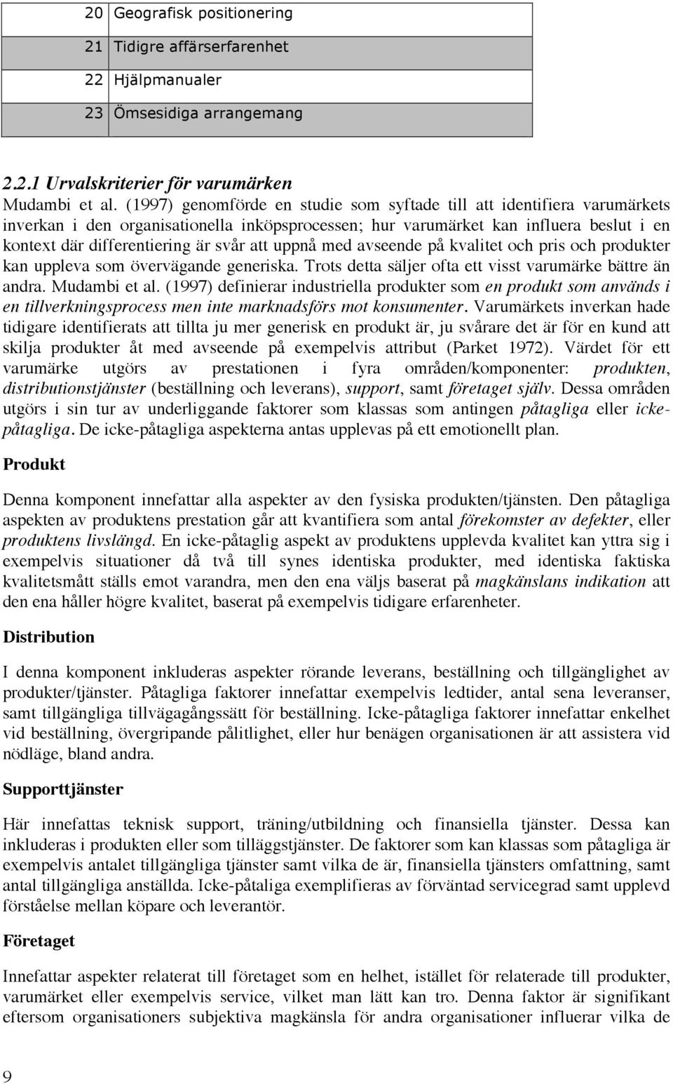 att uppnå med avseende på kvalitet och pris och produkter kan uppleva som övervägande generiska. Trots detta säljer ofta ett visst varumärke bättre än andra. Mudambi et al.