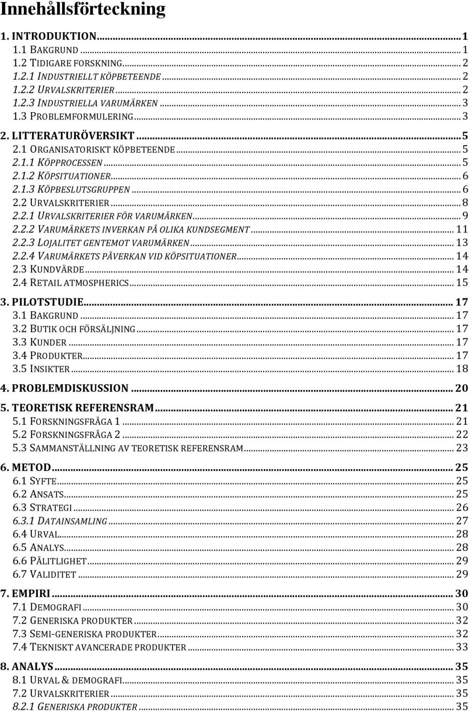 ..9 2.2.2 VARUMÄRKETS INVERKAN PÅ OLIKA KUNDSEGMENT... 11 2.2.3 LOJALITET GENTEMOT VARUMÄRKEN... 13 2.2.4 VARUMÄRKETS PÅVERKAN VID KÖPSITUATIONER... 14 2.3 KUNDVÄRDE... 14 2.4 RETAIL ATMOSPHERICS.