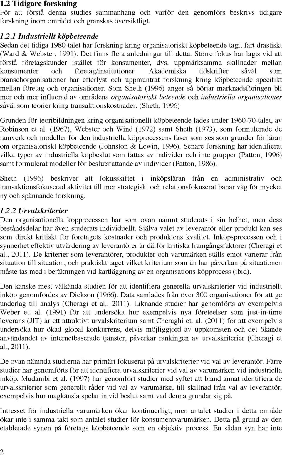 Akademiska tidskrifter såväl som branschorganisationer har efterlyst och uppmuntrat forskning kring köpbeteende specifikt mellan företag och organisationer.