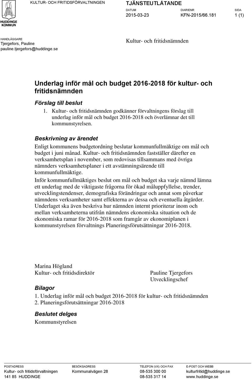 Kultur- och fritidsnämnden godkänner förvaltningens förslag till underlag inför mål och budget 2016-2018 och överlämnar det till kommunstyrelsen.