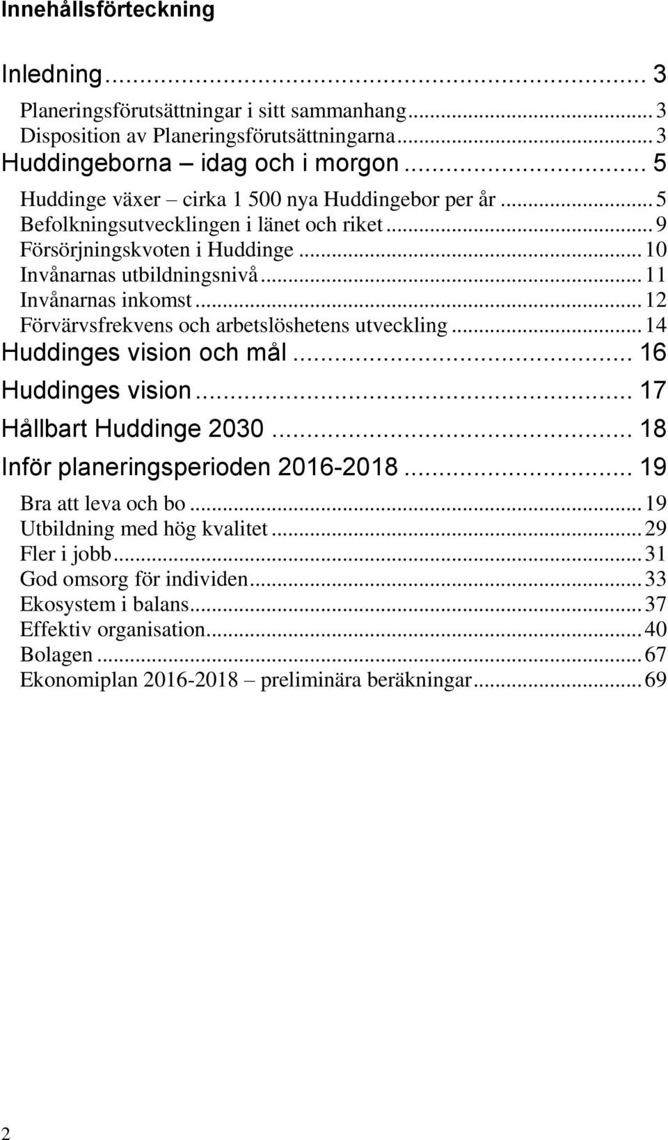 .. 12 Förvärvsfrekvens och arbetslöshetens utveckling... 14 Huddinges vision och mål... 16 Huddinges vision... 17 Hållbart Huddinge 2030... 18 Inför planeringsperioden 2016-2018.