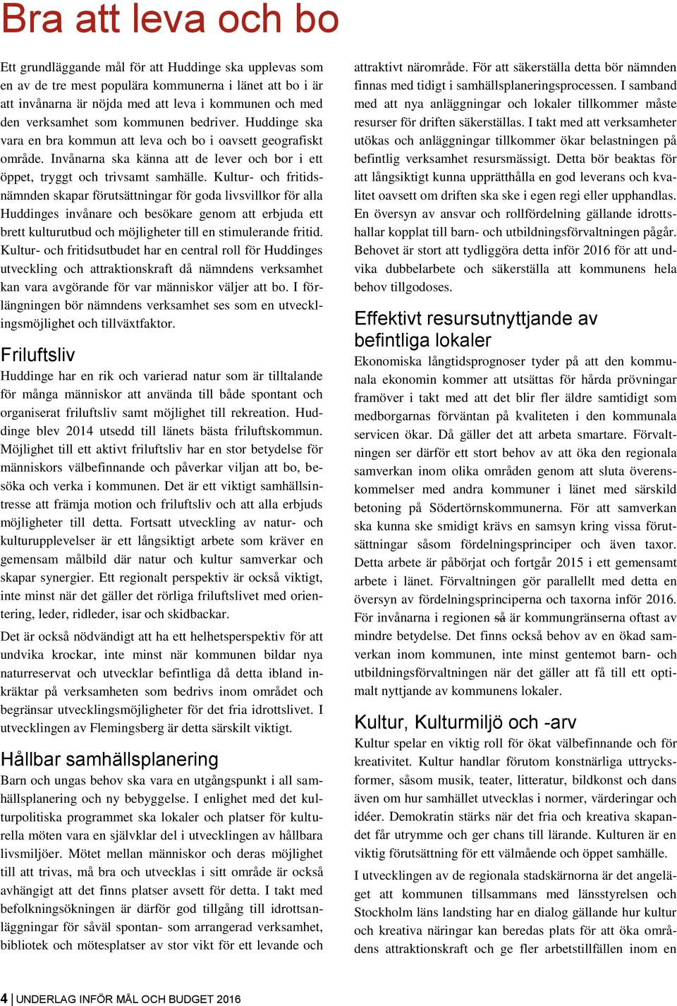 Kultur- och fritidsnämnden skapar förutsättningar för goda livsvillkor för alla Huddinges invånare och besökare genom att erbjuda ett brett kulturutbud och möjligheter till en stimulerande fritid.