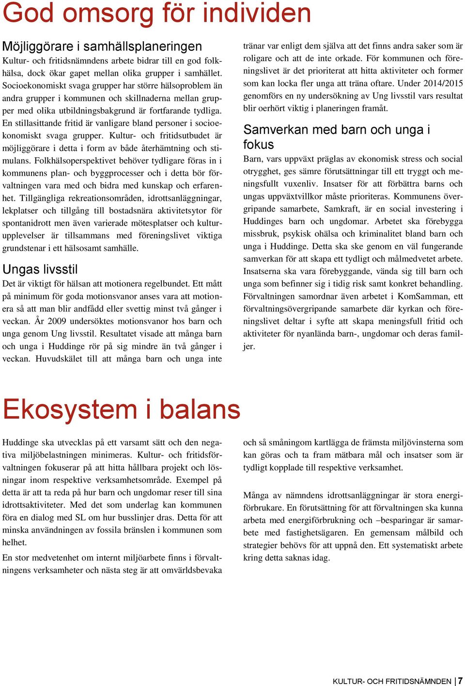 En stillasittande fritid är vanligare bland personer i socioekonomiskt svaga grupper. Kultur- och fritidsutbudet är möjliggörare i detta i form av både återhämtning och stimulans.