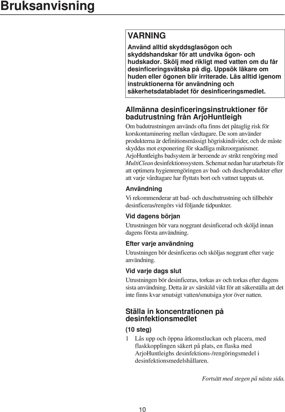 Allmänna desinficeringsinstruktioner för badutrustning från ArjoHuntleigh Om badutrustningen används ofta finns det påtaglig risk för korskontaminering mellan vårdtagare.