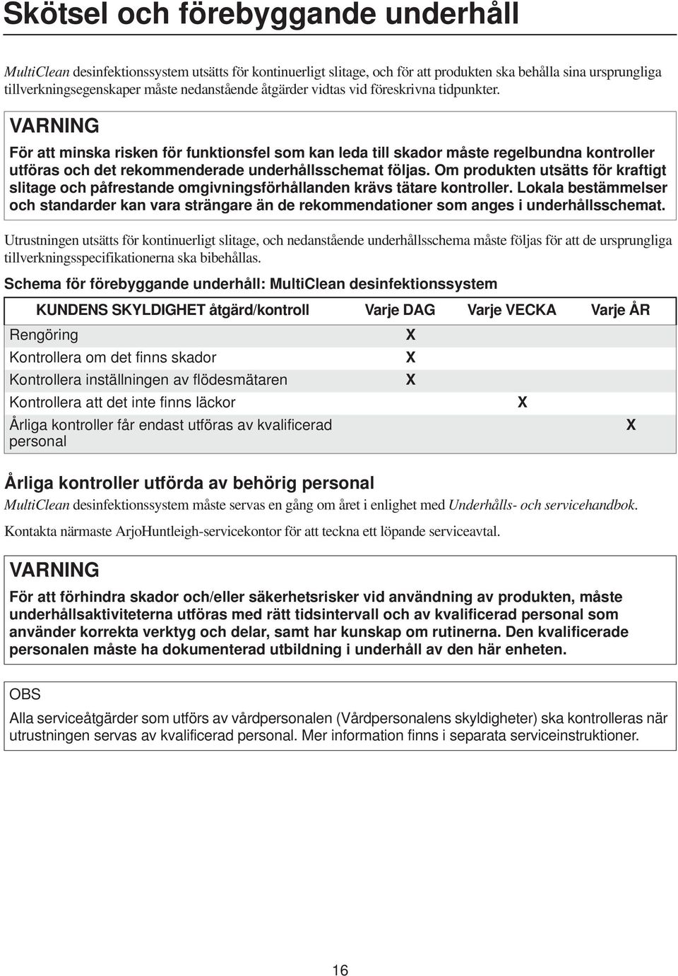 Om produkten utsätts för kraftigt slitage och påfrestande omgivningsförhållanden krävs tätare kontroller.