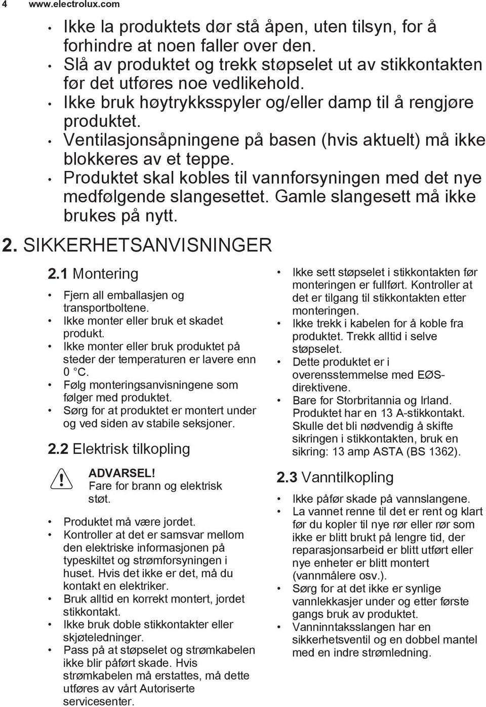 Produktet skal kobles til vannforsyningen med det nye medfølgende slangesettet. Gamle slangesett må ikke brukes på nytt. 2. SIKKERHETSANVISNINGER 2.