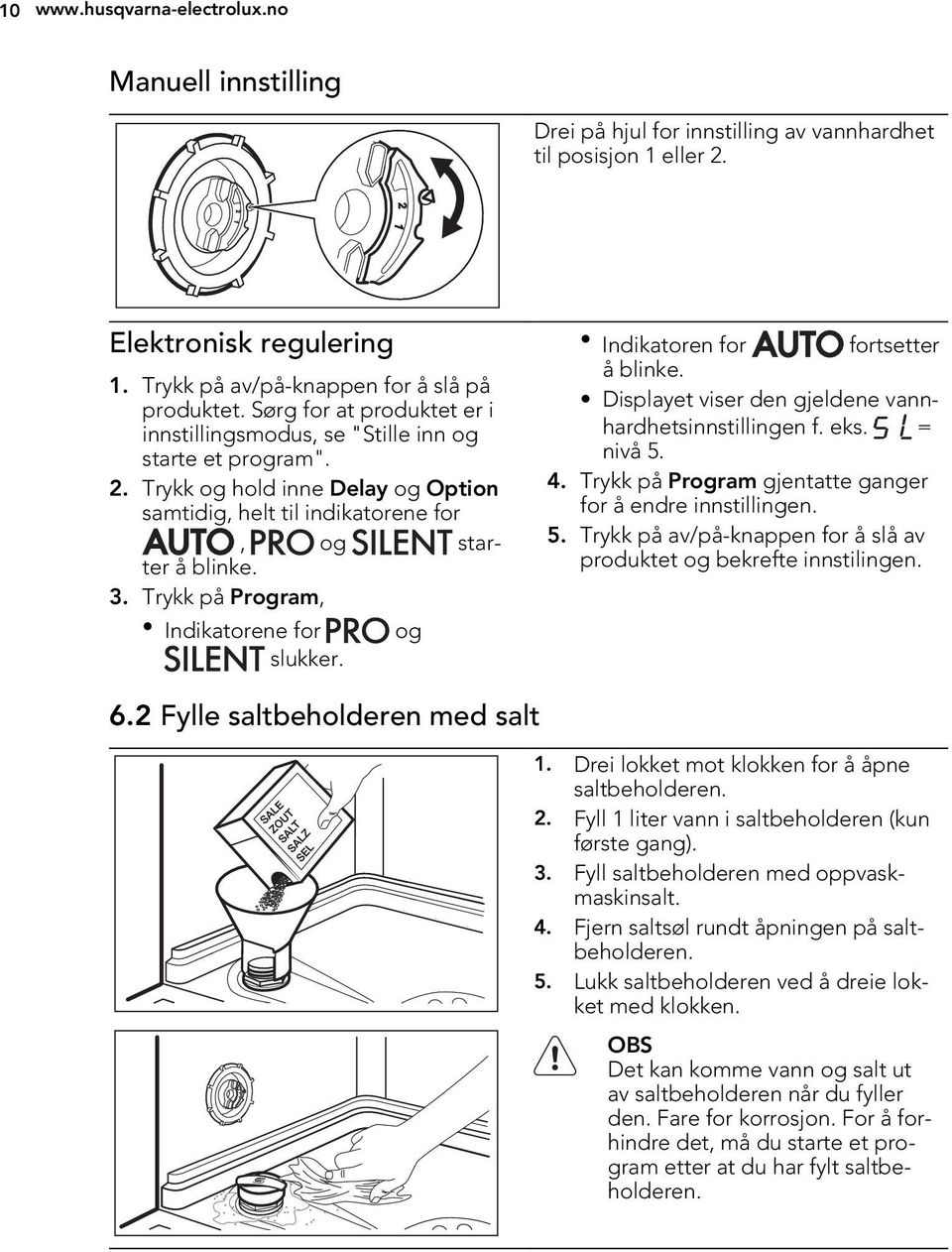 Trykk på Program, Indikatorene for og slukker. Indikatoren for fortsetter å blinke. Displayet viser den gjeldene vannhardhetsinnstillingen f. eks. = nivå 5. 4.