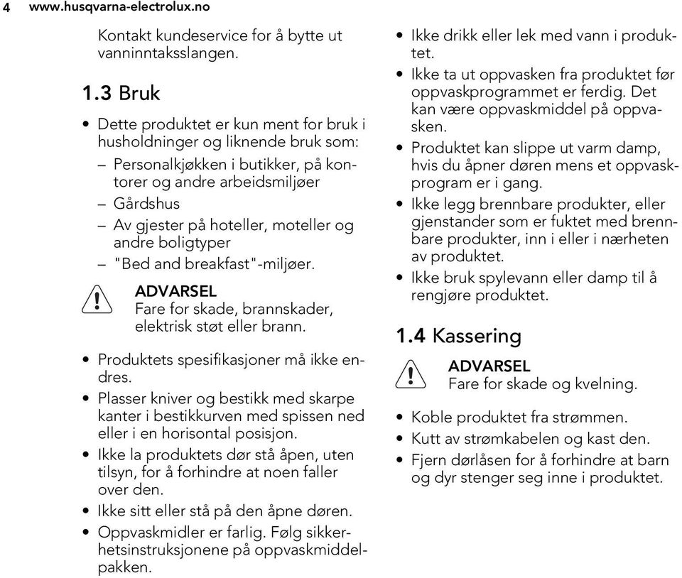 boligtyper "Bed and breakfast"-miljøer. ADVARSEL Fare for skade, brannskader, elektrisk støt eller brann. Produktets spesifikasjoner må ikke endres.