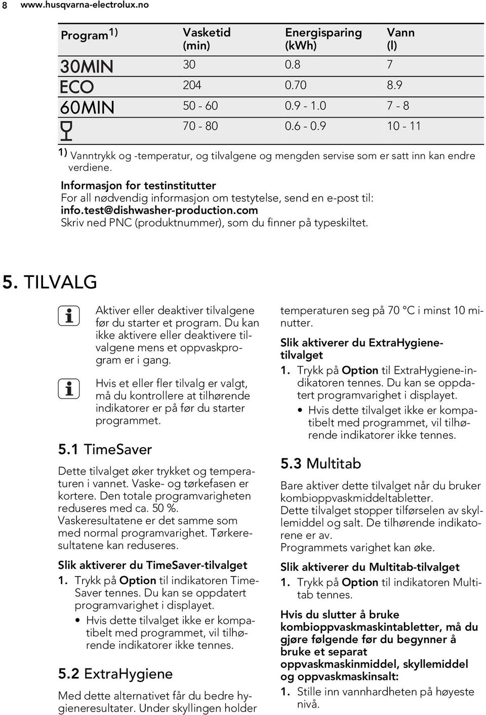 Informasjon for testinstitutter For all nødvendig informasjon om testytelse, send en e-post til: info.test@dishwasher-production.com Skriv ned PNC (produktnummer), som du finner på typeskiltet. 5.