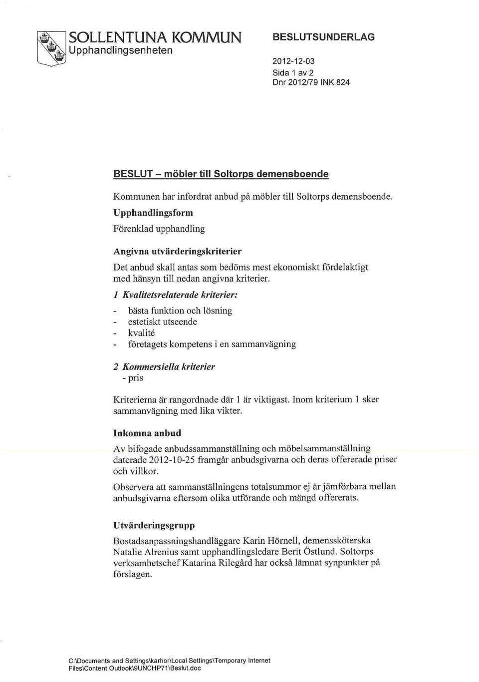 Upphandlingsform Förenklad upphandling Angivna utvärderingskriterier Det anbud skall antas som bedöms mest ekonomiskt fördelaktigt med hänsyn till nedan angivna kriterier.