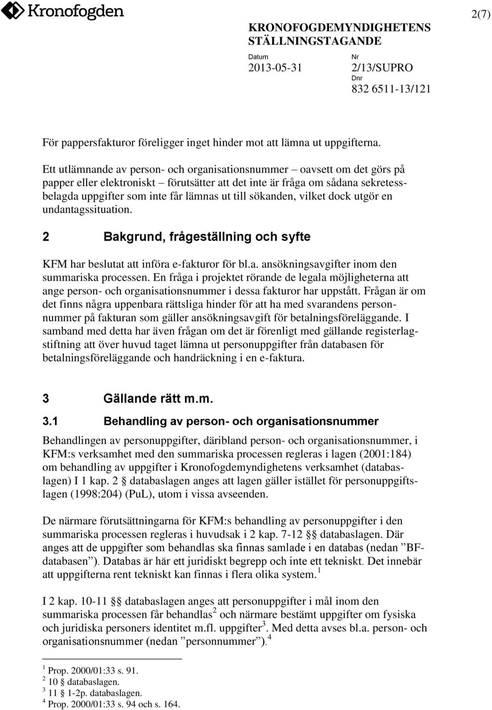 sökanden, vilket dock utgör en undantagssituation. 2 Bakgrund, frågeställning och syfte KFM har beslutat att införa e-fakturor för bl.a. ansökningsavgifter inom den summariska processen.