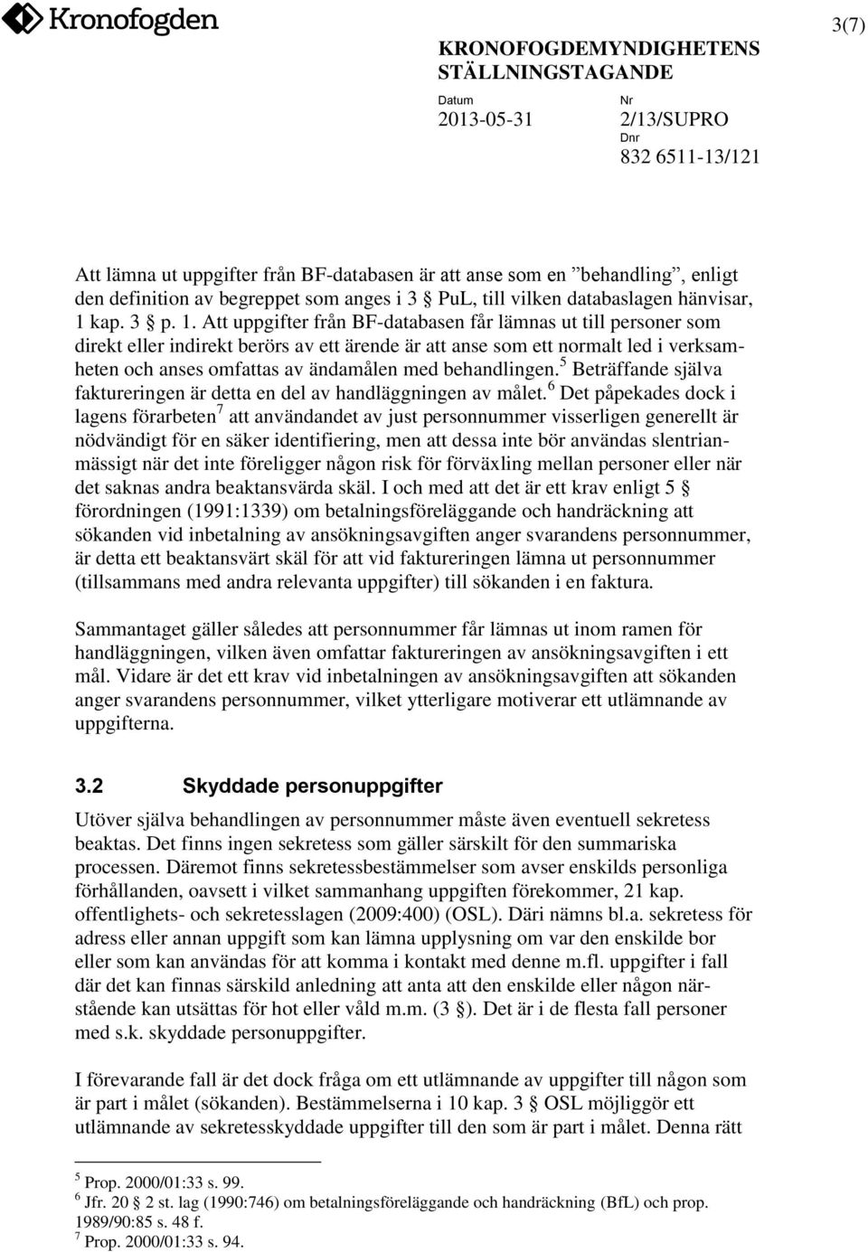 Att uppgifter från BF-databasen får lämnas ut till personer som direkt eller indirekt berörs av ett ärende är att anse som ett normalt led i verksamheten och anses omfattas av ändamålen med