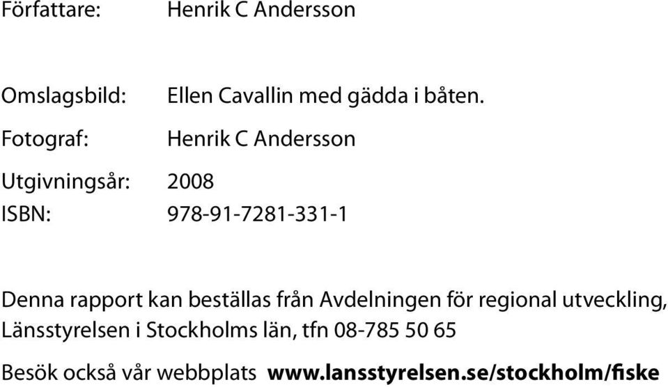 Henrik C Andersson Utgivningsår: 2008 ISBN: 978-91-7281-331-1 Denna rapport kan