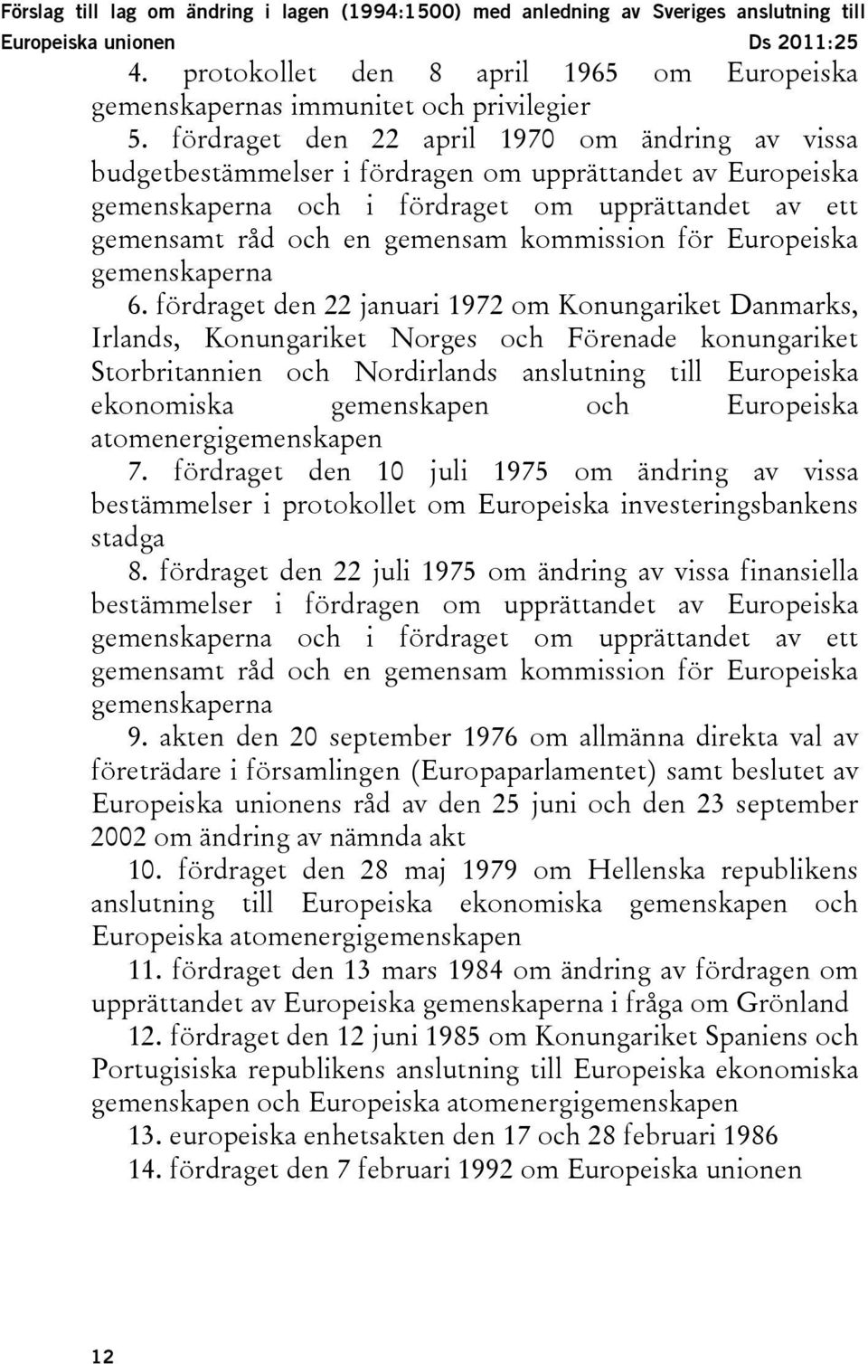 fördraget den 22 april 1970 om ändring av vissa budgetbestämmelser i fördragen om upprättandet av Europeiska gemenskaperna och i fördraget om upprättandet av ett gemensamt råd och en gemensam