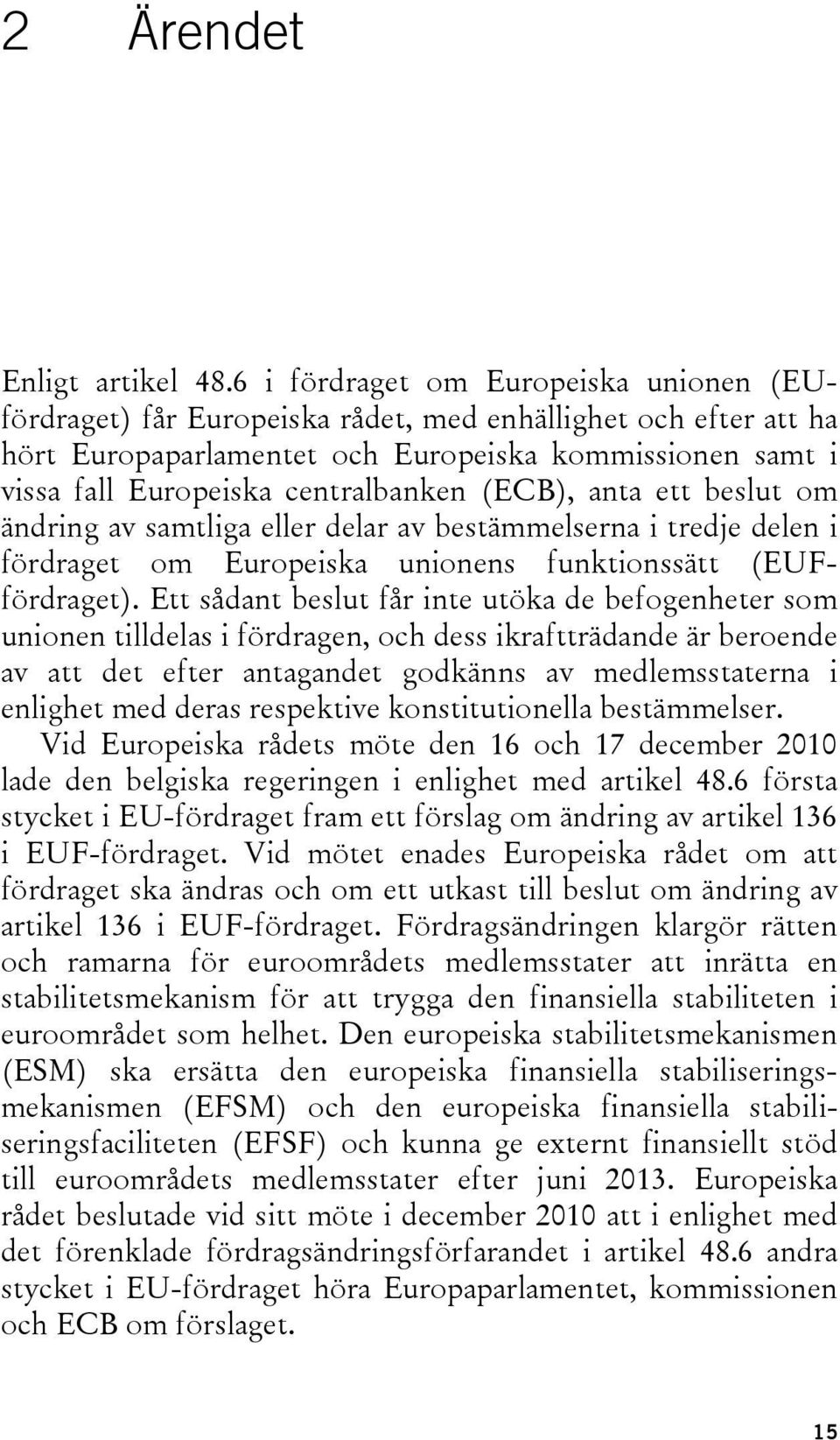 (ECB), anta ett beslut om ändring av samtliga eller delar av bestämmelserna i tredje delen i fördraget om Europeiska unionens funktionssätt (EUFfördraget).