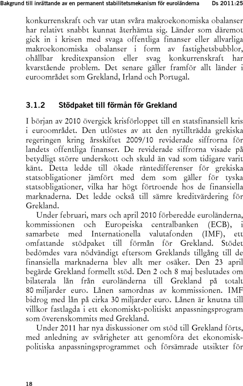 kvarstående problem. Det senare gäller framför allt länder i euroområdet som Grekland, Irland och Portugal. 3.1.