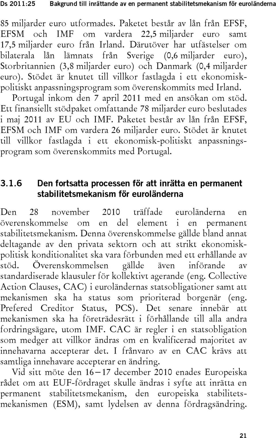 Därutöver har utfästelser om bilaterala lån lämnats från Sverige (0,6 miljarder euro), Storbritannien (3,8 miljarder euro) och Danmark (0,4 miljarder euro).